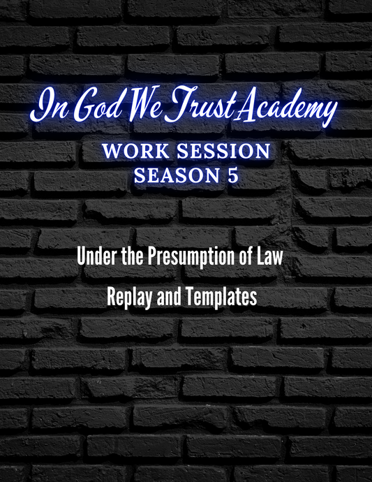 Work Session Season 5 Under the Presumption of Law Replay and Template 2/3/25 (Materials will be emailed within 72 hours)
