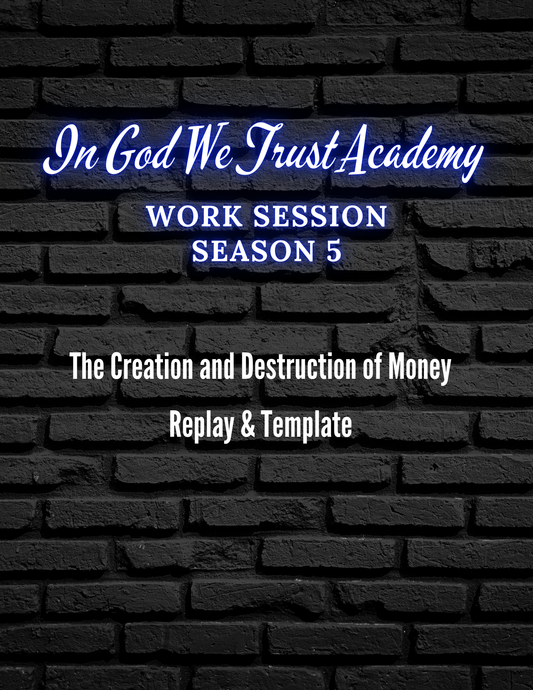 Work Session Season 5The Creation and Destruction of Money Replay and Template 1/15/25 (Materials will be emailed within 72 hours)