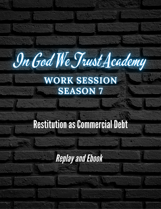 Work Session Season 7 Restitution as Commercial Debt Part 1 Replay and Ebook 8/27/25 (Materials will be emailed within 72 hours)